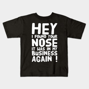 Hey I found Your nose It was in my business again Kids T-Shirt